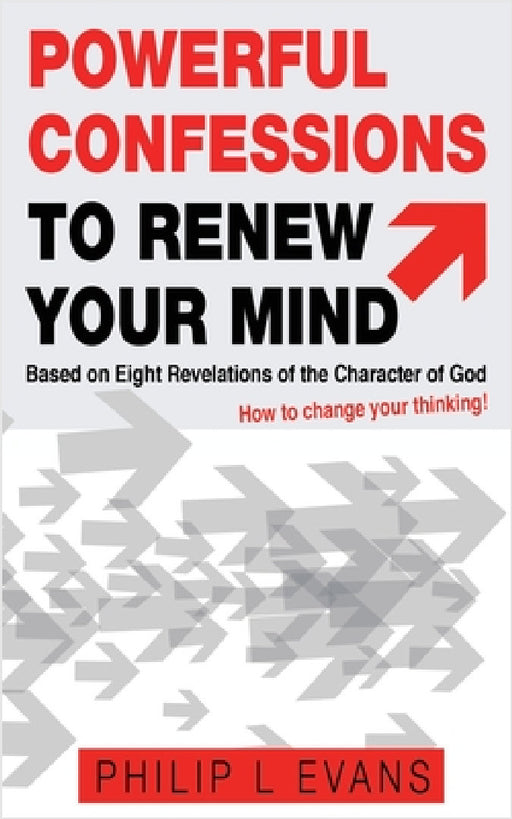 Powerful Confessions to Renew Your Mind: : Based on Eight Revelations of the Character of God by Philip Evans
