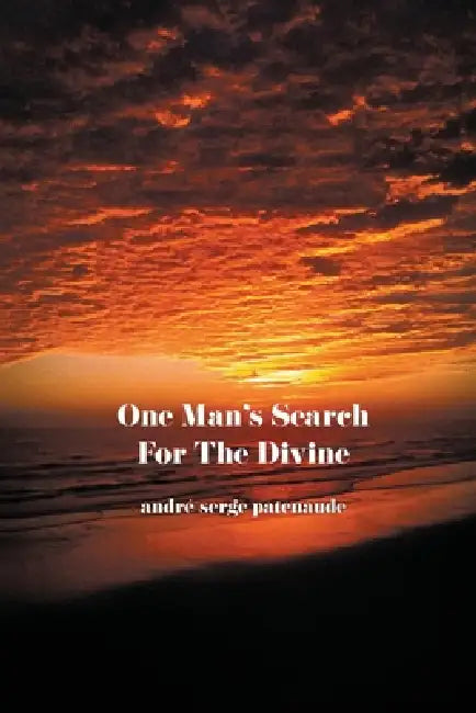 One Man's Search for the Divine by Andre Patenaude Patenaude
