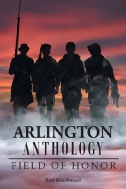 Arlington Anthology: Field of Honor by Ron MacDonald