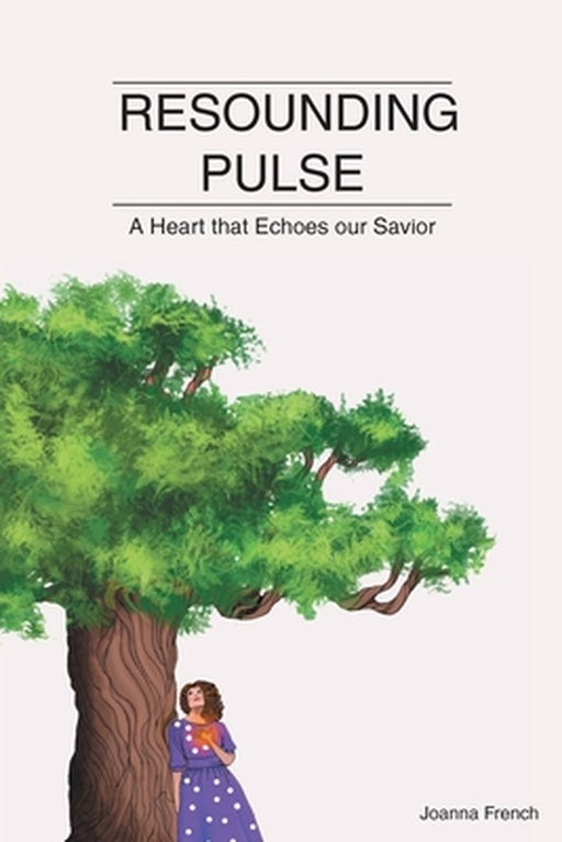 Resounding Pulse: A Heart that Echoes our Savior by Joanna French
