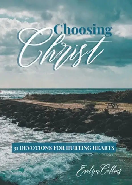 Choosing Christ: 31 Devotions for Hurting Hearts by Evelyn Collins