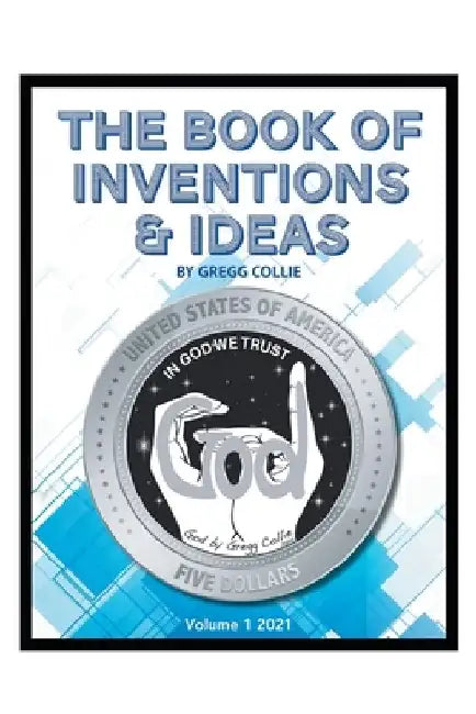 The Book of Inventions and Ideas: Volume 1: 2021 by Gregg Collie
