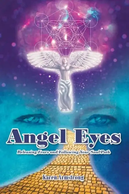 Angel Eyes: Releasing Fears and Following Your Soul Path by Karen Armstrong