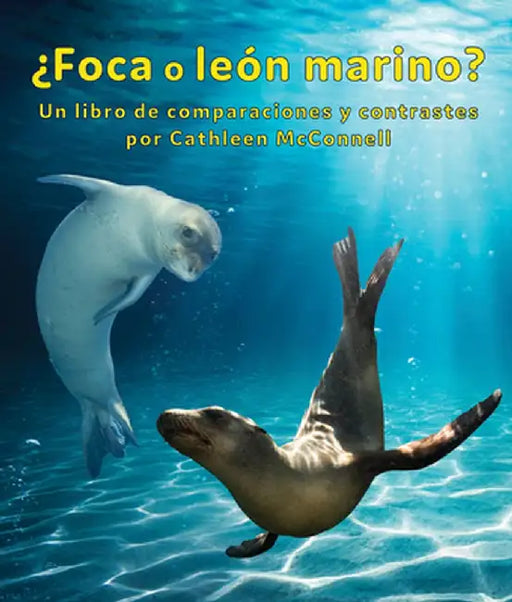 ¿Foca O León Marino? Un Libro de Comparaciones Y Contrastes: Seals or Sea Lions? a Compare and Contrast Book by Cathleen McConnell