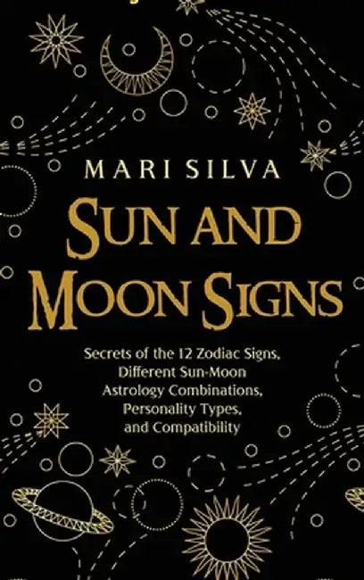 Sun and Moon Signs: Secrets of the 12 Zodiac Signs, Different Sun-Moon Astrology Combinations, Personality Types, and Compatibility by Mari Silva