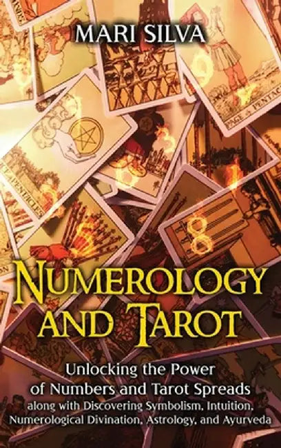 Numerology and Tarot: Unlocking the Power of Numbers and Tarot Spreads along with Discovering Symbolism, Intuition, Numerological Divination by Mari Silva