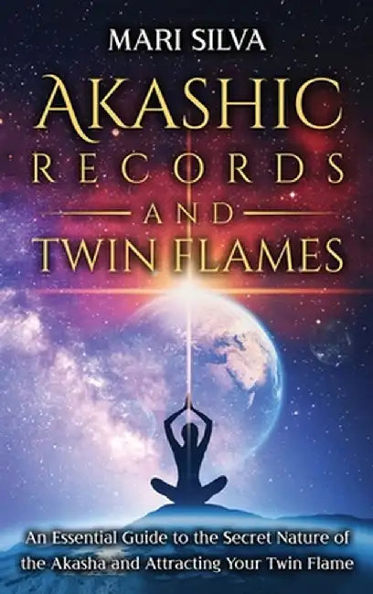 Akashic Records and Twin Flames: An Essential Guide to the Secret Nature of the Akasha and Attracting Your Twin Flame by Mari Silva