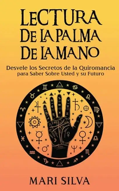 Lectura de la palma de la mano: Desvele los secretos de la quiromancia para saber sobre usted y su futuro by Mari Silva