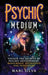 Psychic Medium: Unlock the Secrets of Psychic Development, Mediumship, Divination and Pendulums by Mari Silva