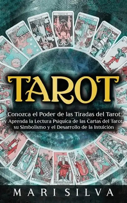Tarot: Conozca el poder de las tiradas del Tarot y aprenda la lectura psíquica de las cartas del Tarot, su simbolismo y el de by Mari Silva