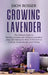 Growing Lavender: The Ultimate Guide to Planting, Growing and Caring for Lavenders along with Making the Most of This Herb in Cooking, A by Dion Rosser