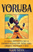 Yoruba: La guía definitiva de la espiritualidad Ifá, Ìṣẹ̀ṣẹ, Odu, Orisha, Santería y más by Mari Silva
