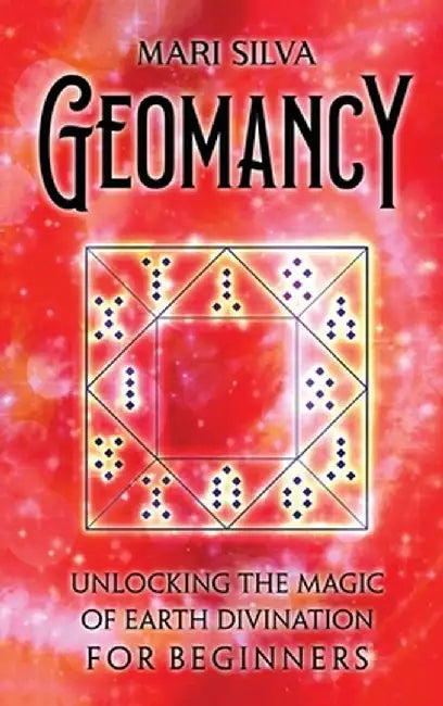 Geomancy: Unlocking the Magic of Earth Divination for Beginners by Mari Silva