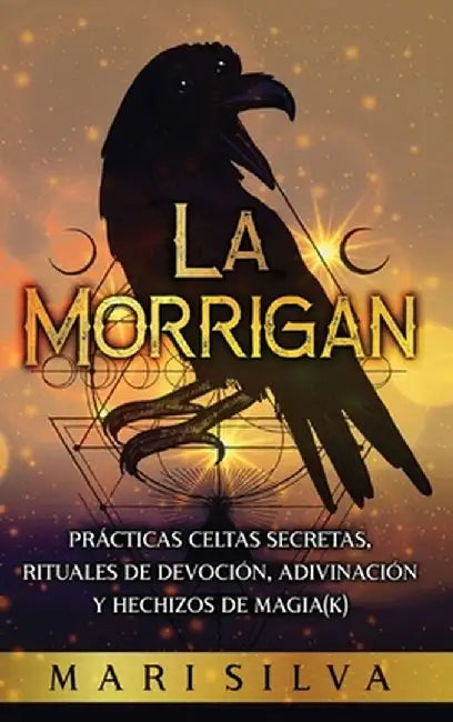 La Morrigan: Prácticas celtas secretas, rituales de devoción, adivinación y hechizos de magia(k) by Mari Silva