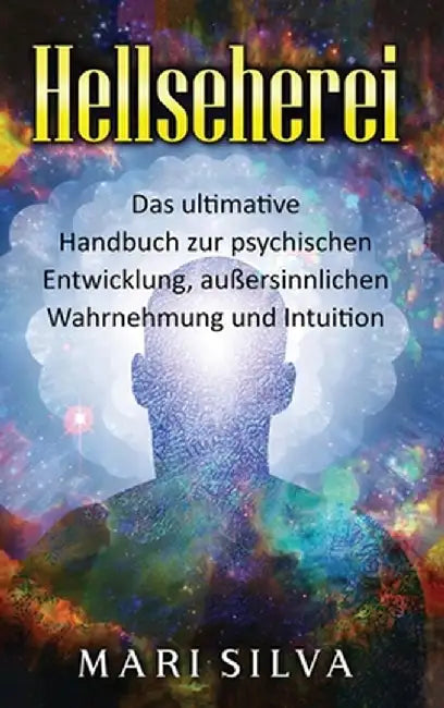 Hellseherei: Das ultimative Handbuch zur psychischen Entwicklung, außersinnlichen Wahrnehmung und Intuition by Mari Silva