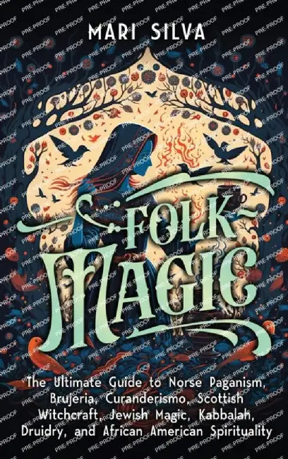 Folk Magic: The Ultimate Guide to Norse Paganism, Brujeria, Curanderismo, Scottish Witchcraft, Jewish Magic, Kabbalah, Druidry, an by Mari Silva