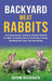 Backyard Meat Rabbits: A Comprehensive Guide to Raising Rabbits for Meat, Including Tips on Choosing a Breed, Building the Coop, and Harvesti by Dion Rosser