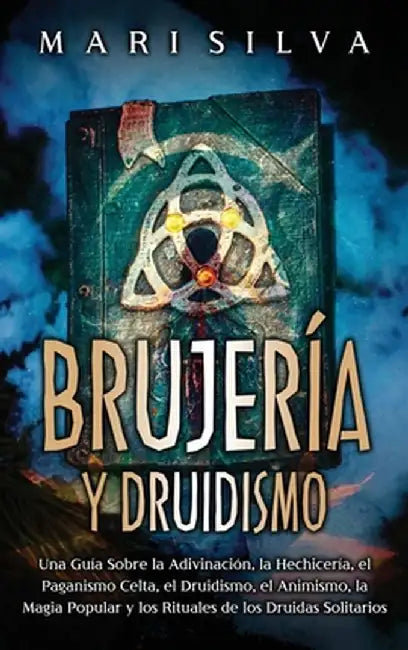 Brujería y Druidismo: Una guía sobre la adivinación, la hechicería, el paganismo celta, el druidismo, el animismo, la magia popular y los ri by Mari Silva