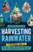 Harvesting Rainwater: A Sustainable Guide to Collecting, Storing, and Utilizing Nature's Gift for Water Conservation and Self-Sufficiency by Dion Rosser