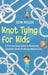 Knot Tying for Kids: A Fun and Easy Guide to Mastering Essential Knots for Young Adventurers by Dion Rosser