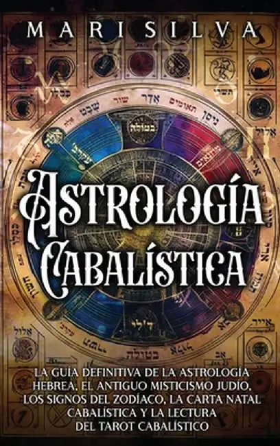 Astrología cabalística: La guía definitiva de la astrología hebrea, el antiguo misticismo judío, los signos del zodíaco, la carta natal cabalí by Mari Silva