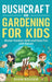Bushcraft and Gardening for Kids: Master Outdoor Skills and Have Fun with Nature by Dion Rosser