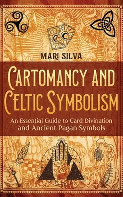 Cartomancy and Celtic Symbolism: An Essential Guide to Card Divination and Ancient Pagan Symbols by Mari Silva