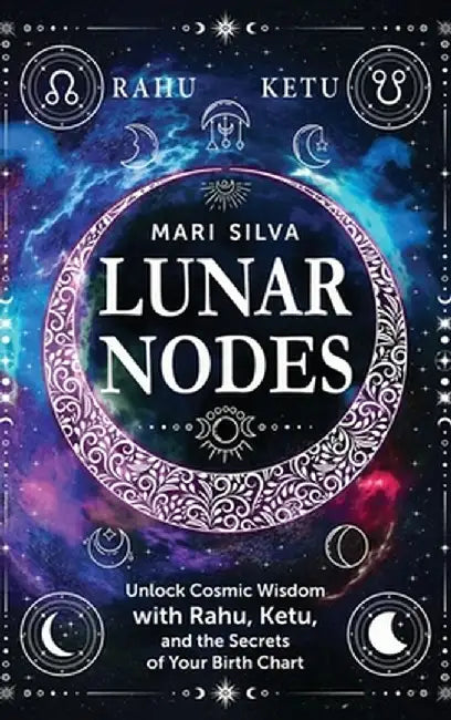 Lunar Nodes: Unlock Cosmic Wisdom with Rahu, Ketu, and the Secrets of Your Birth Chart by Mari Silva