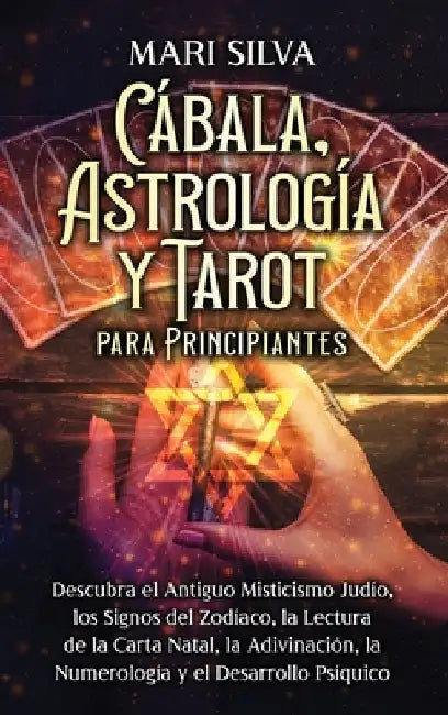 Cábala, astrología y tarot para principiantes: Descubra el antiguo misticismo judío, los signos del zodíaco, la lectura de la carta natal, la adivinac by Silva, Mari