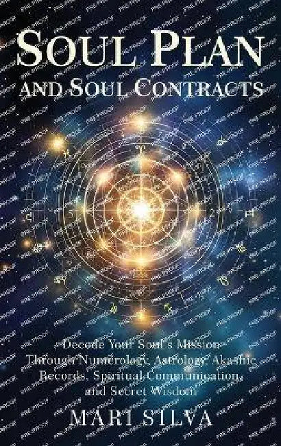 Soul Plan and Soul Contracts: Decode Your Soul's Mission Through Numerology, Astrology, Akashic Records, Spiritual Communication, and Secret Wisdom by Mari Silva