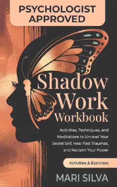 Shadow Work Workbook: Activities, Techniques, and Meditations to Unravel Your Secret Self, Heal Past Traumas, and Reclaim Your Power by Mari Silva