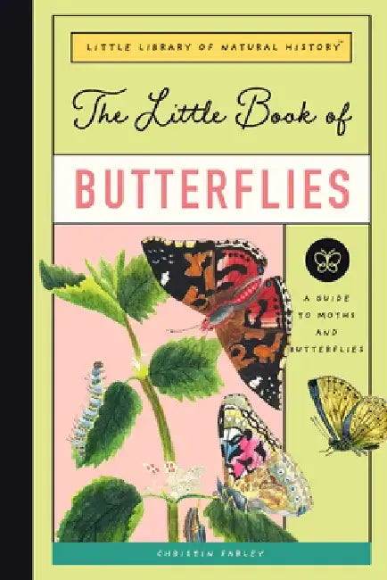 The Little Book of Butterflies: A Guide to Moths and Butterflies by Christin Farley