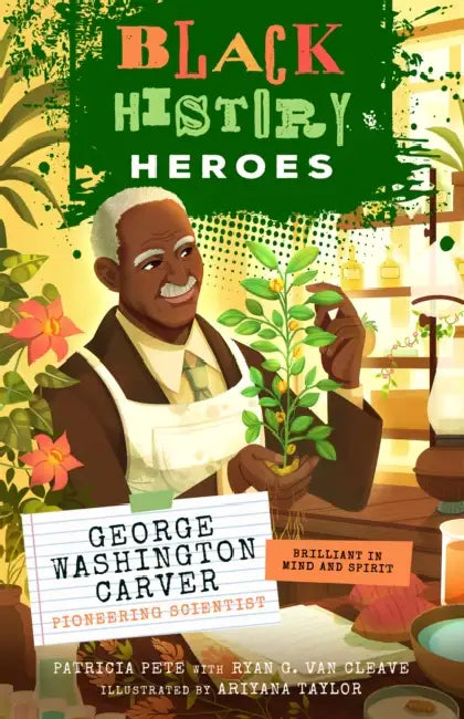 Black History Heroes: George Washington Carver: Pioneering Scientist: Brilliant in Mind and Spirit by Patricia Pete, Ryang Van Cleave, Ariyana Taylor