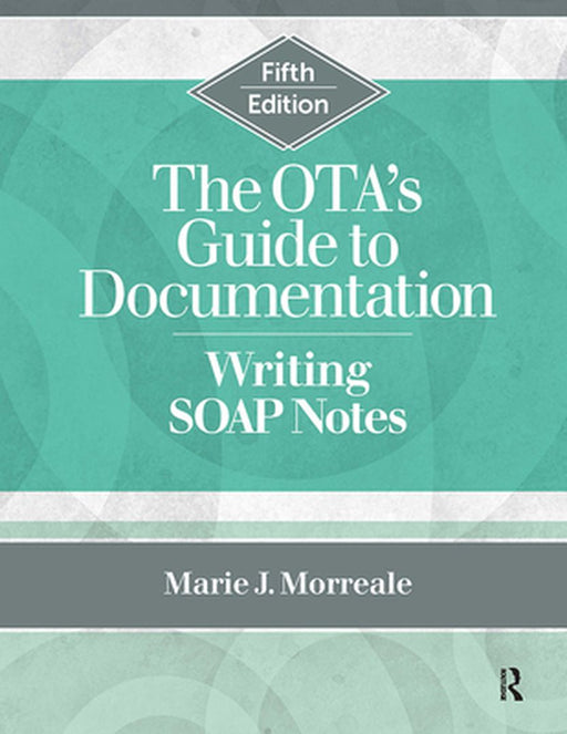 The OTA’s Guide to Documentation: Writing SOAP Notes by Morreale, Marie