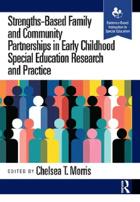 Strengths-Based Family and Community Partnerships in Early Childhood Special Education Research and Practice by Chelsea T. Morris