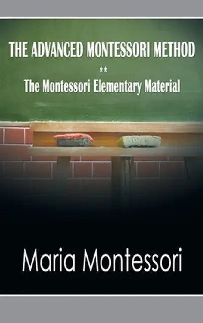 The Advanced Montessori Method - The Montessori Elementary Material by Maria Montessori