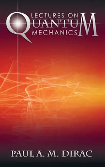 Lectures on Quantum Mechanics by Paul A. M. Dirac