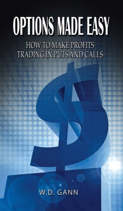 Options Made Easy: How to Make Profits Trading in Puts and Calls by W. D. Gann