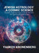 Jewish Astrology, A Cosmic Science: Torah, Talmud and Zohar Works on Spiritual Astrology by Yaakov Kronenberg