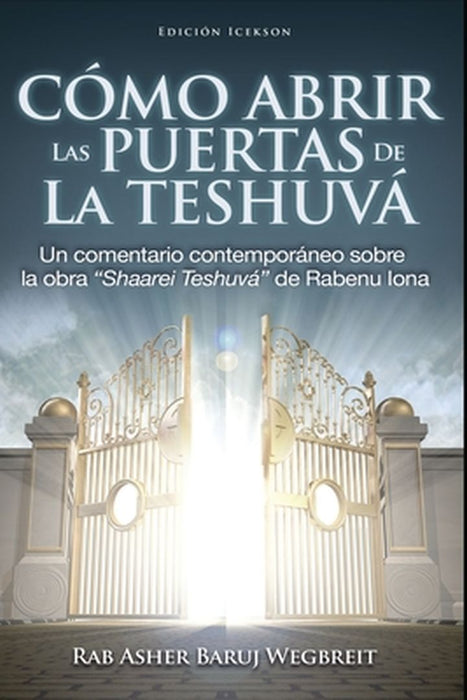 Como Abrir las Puertas de la Teshuva: Basado en Shaarei Teshuva de Rabenu Iona by Rab Asher Baruj Wegbreit