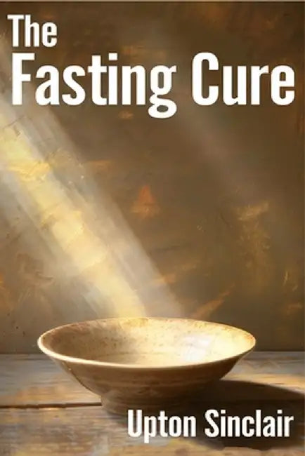 The Fasting Cure: Intermittent Fasting Diet by Upton Sinclair