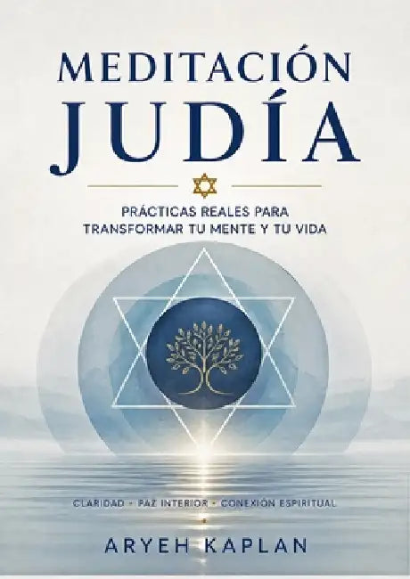 Meditación judía: Prácticas reales para transformar tu mente y tu vida by Aryeh Kaplan