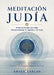 Meditación judía: Prácticas reales para transformar tu mente y tu vida by Aryeh Kaplan