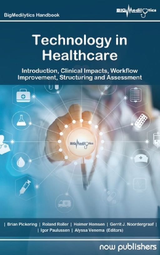 Technology in Healthcare: Introduction, Clinical Impacts, Workflow Improvement, Structuring and Assessment by Brian Pickering, Roland Roller, Holmer Hemsen