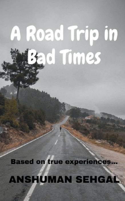 A Road Trip in Bad times by Anshuman Sehgal
