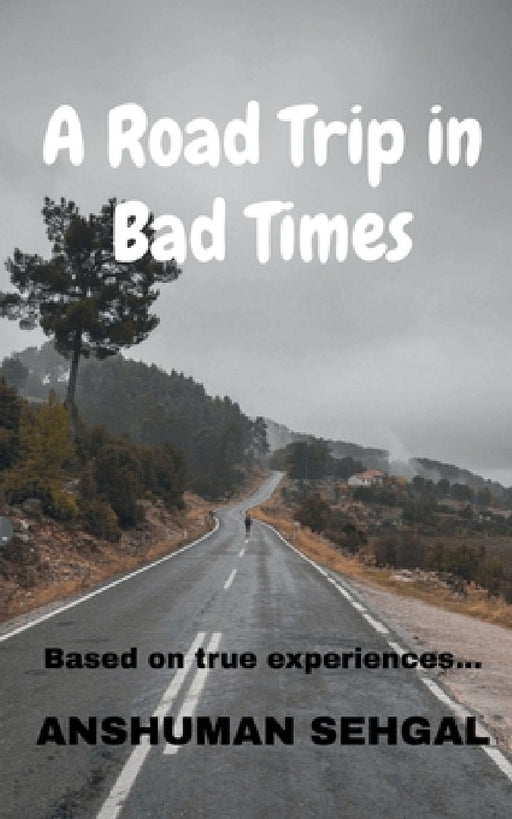A Road Trip in Bad times by Anshuman Sehgal