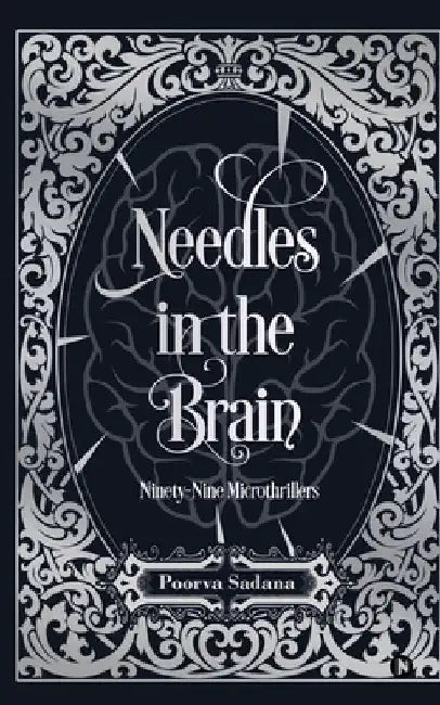 Needles in the Brain: Ninety-Nine Microthrillers by Poorva Sadana
