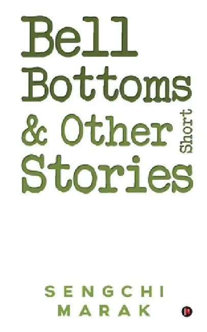 Bell Bottoms and Other Short Stories by Sengchi Marak