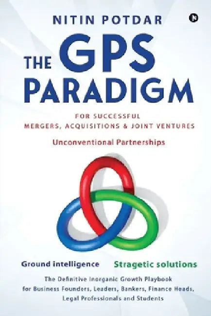 The GPS Paradigm: For Successful Mergers, Acquisitions & Joint Ventures by Nitin Potdar