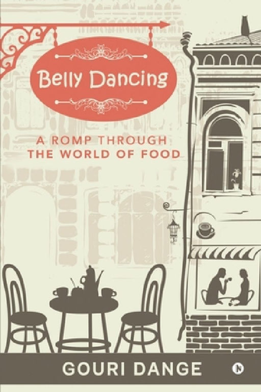 Belly Dancing: A Romp Through the World of Food by Gouri Dange